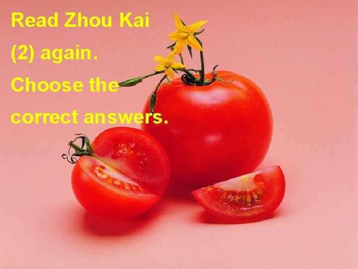 Read Zhou Kai (2) again. Choose the correct answers. 