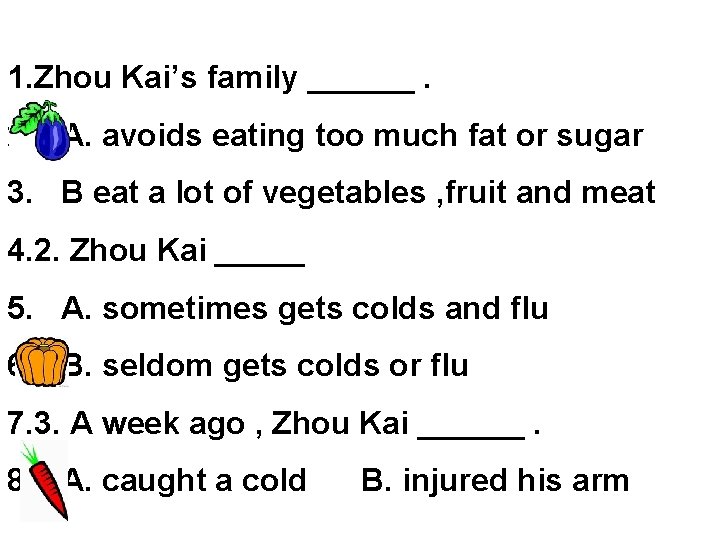 1. Zhou Kai’s family ______. 2. A. avoids eating too much fat or sugar