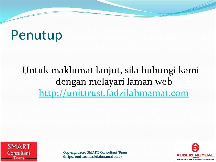Penutup Untuk maklumat lanjut, sila hubungi kami dengan melayari laman web http: //unittrust. fadzilahmamat.