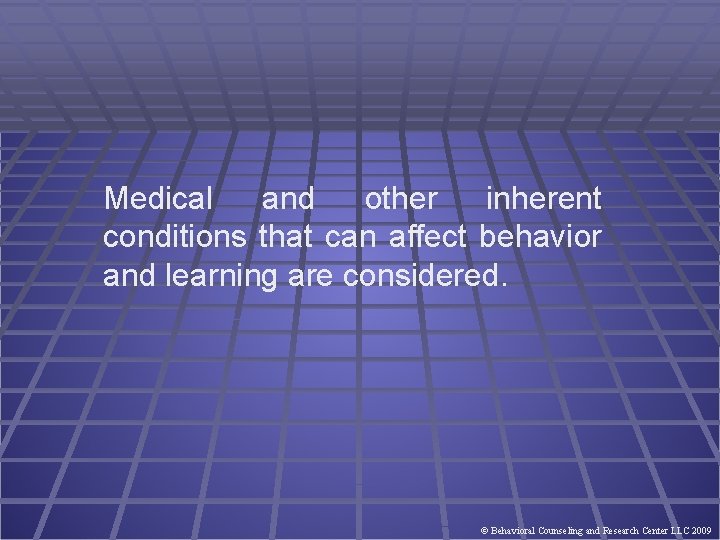 Medical and other inherent conditions that can affect behavior and learning are considered. ©