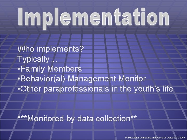 Who implements? Typically… • Family Members • Behavior(al) Management Monitor • Other paraprofessionals in