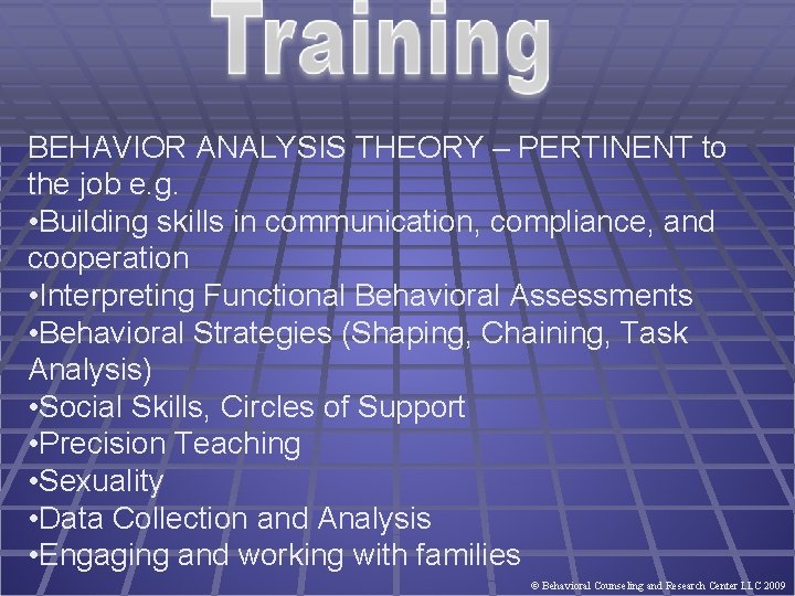 BEHAVIOR ANALYSIS THEORY – PERTINENT to the job e. g. • Building skills in