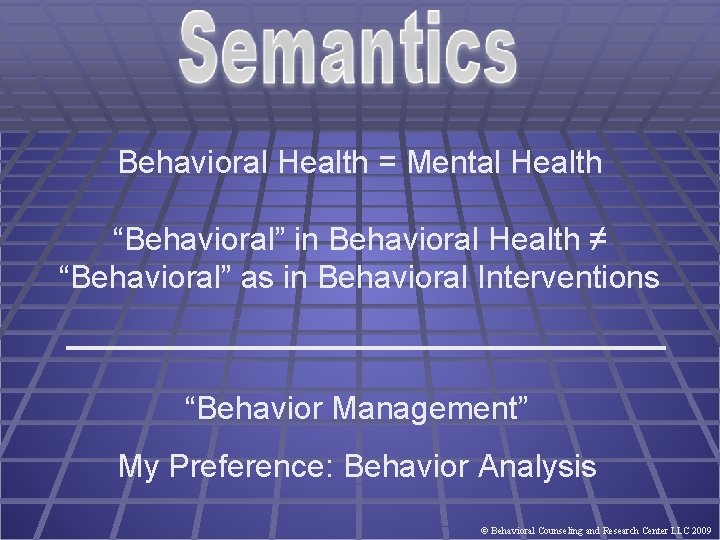 Behavioral Health = Mental Health “Behavioral” in Behavioral Health ≠ “Behavioral” as in Behavioral