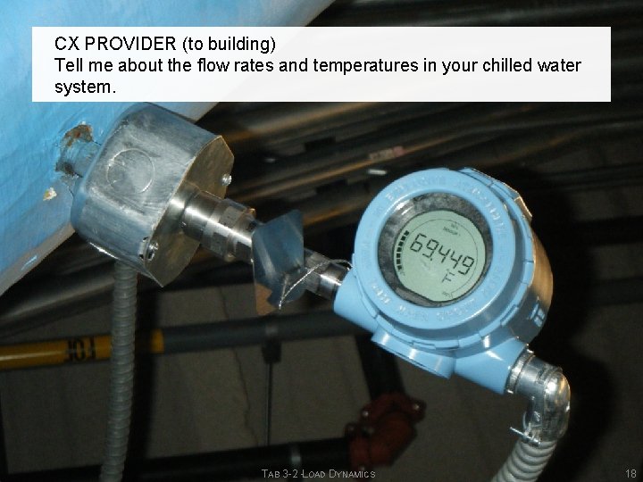 CX PROVIDER (to building) Tell me about the flow rates and temperatures in your