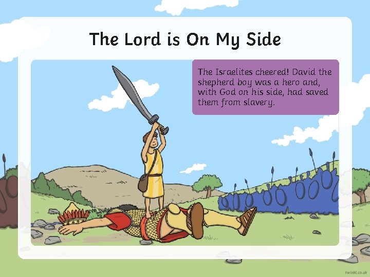 The Lord is On My Side The Israelites cheered! David the shepherd boy was