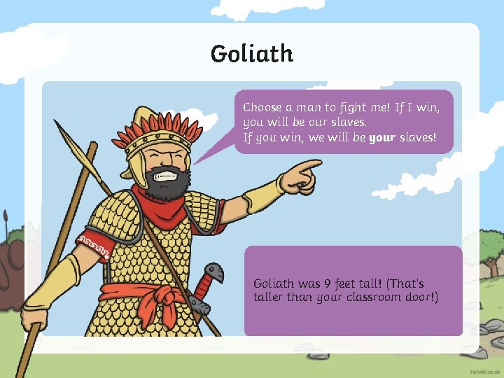 Goliath Choose a man to fight me! If I win, you will be our