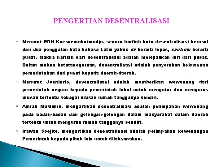 PENGERTIAN DESENTRALISASI Menurut RDH Koesoemahatmadja, secara harfiah kata desentralisasi berasal dari dua penggalan kata