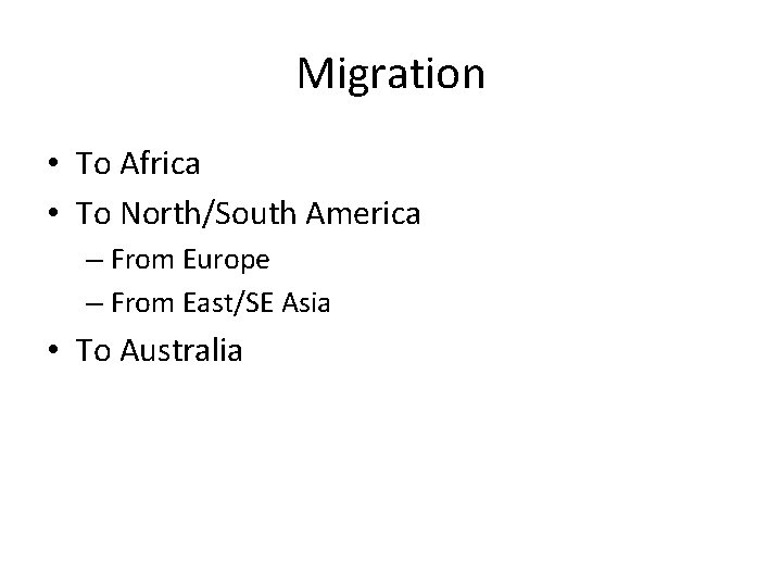 Migration • To Africa • To North/South America – From Europe – From East/SE