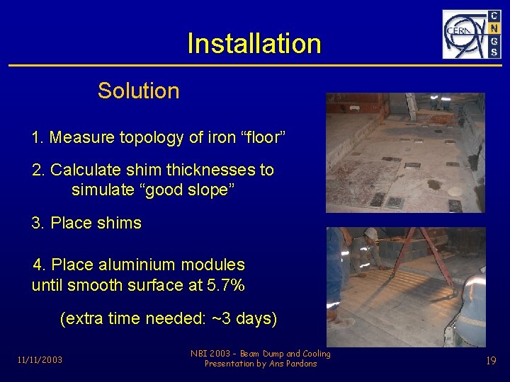 Installation Solution 1. Measure topology of iron “floor” 2. Calculate shim thicknesses to simulate