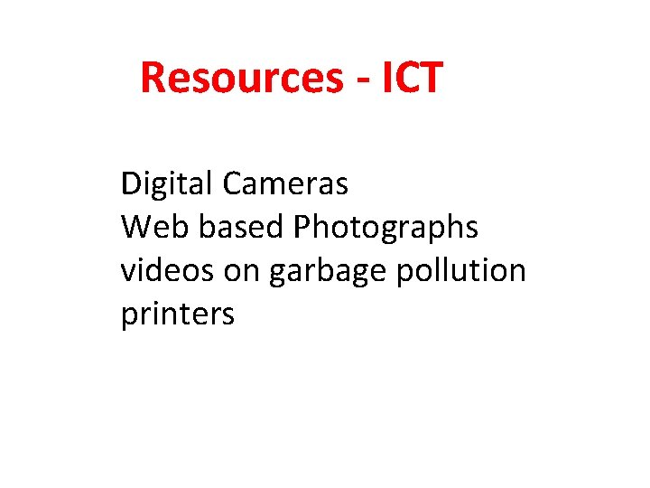 Resources - ICT Digital Cameras Web based Photographs videos on garbage pollution printers 