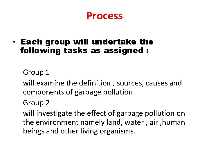 Process • Each group will undertake the following tasks as assigned : Group 1