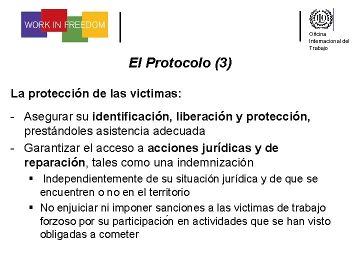Oficina Internacional del Trabajo El Protocolo (3) La protección de las victimas: - Asegurar