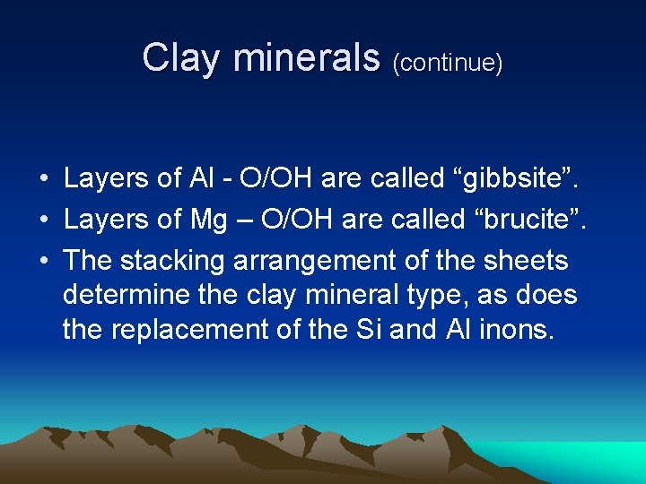 Clay minerals (continue) • Layers of Al - O/OH are called “gibbsite”. • Layers