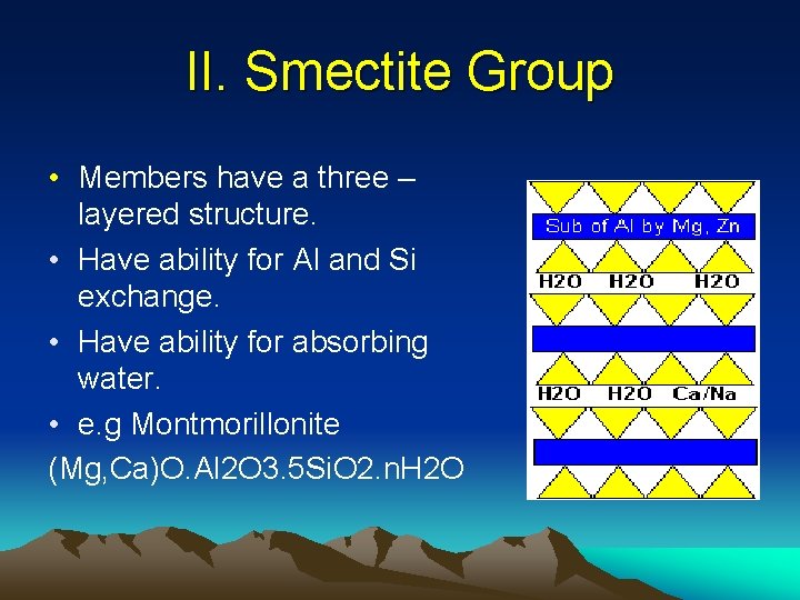 II. Smectite Group • Members have a three – layered structure. • Have ability