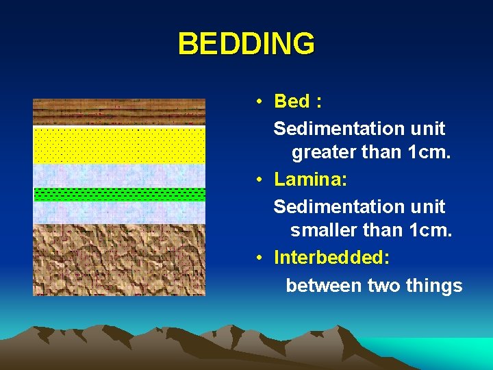 BEDDING • Bed : Sedimentation unit greater than 1 cm. • Lamina: Sedimentation unit
