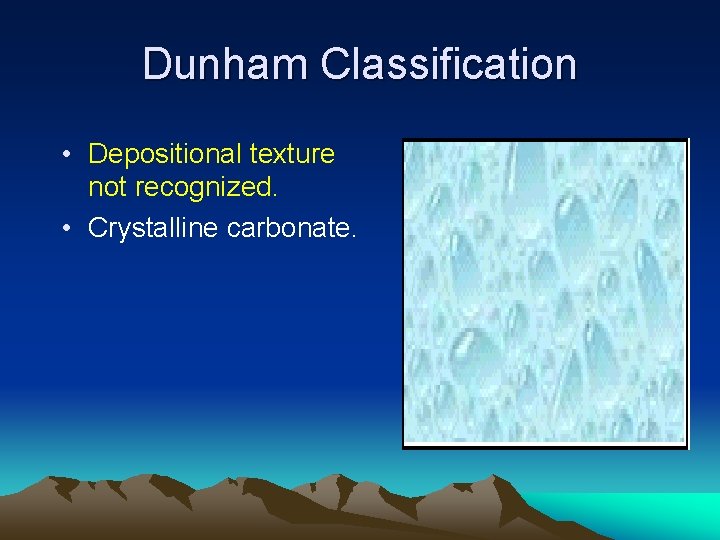 Dunham Classification • Depositional texture not recognized. • Crystalline carbonate. 