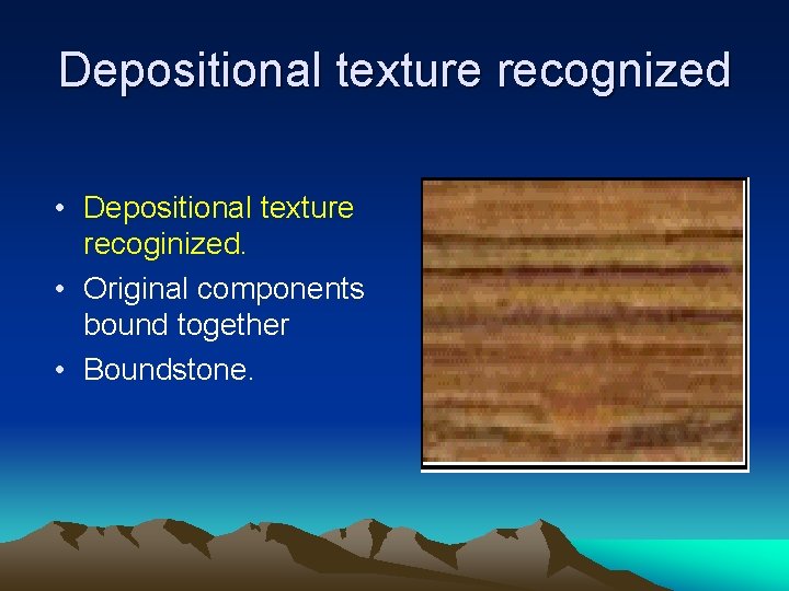 Depositional texture recognized • Depositional texture recoginized. • Original components bound together • Boundstone.