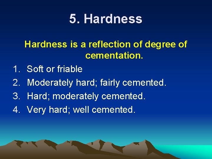 5. Hardness 1. 2. 3. 4. Hardness is a reflection of degree of cementation.