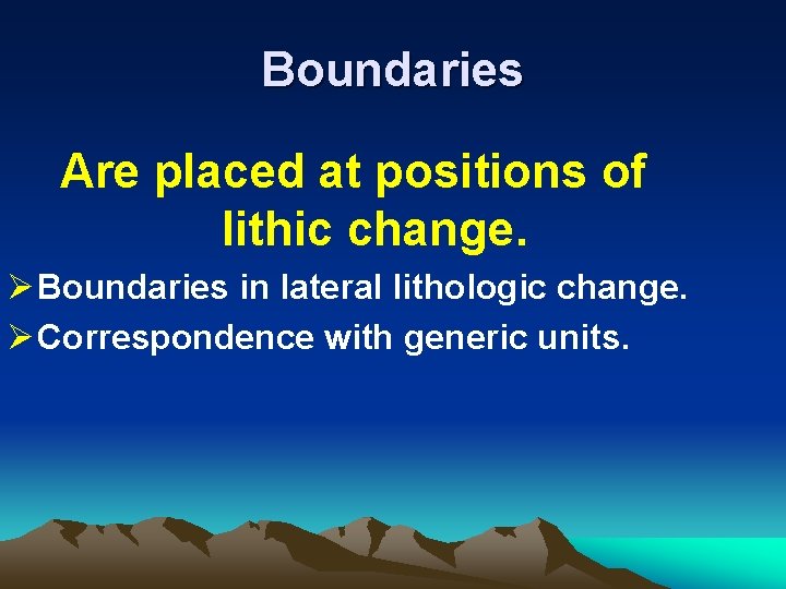 Boundaries Are placed at positions of lithic change. Ø Boundaries in lateral lithologic change.