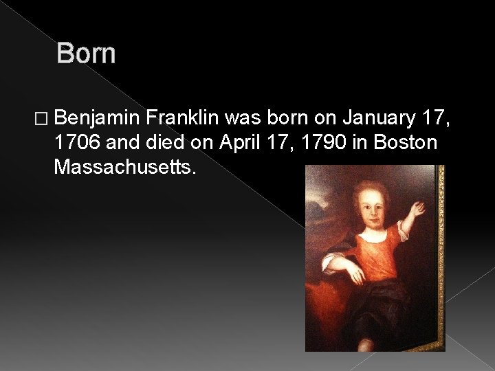 Born � Benjamin Franklin was born on January 17, 1706 and died on April