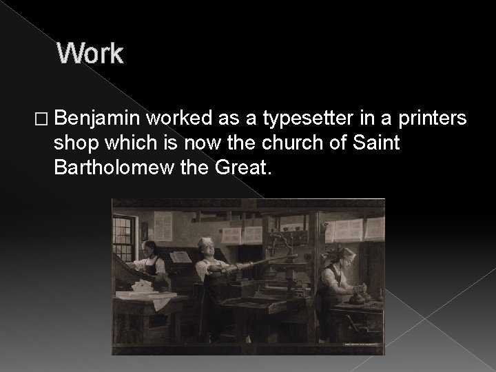 Work � Benjamin worked as a typesetter in a printers shop which is now