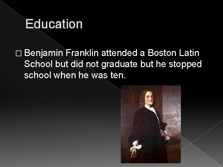 Education � Benjamin Franklin attended a Boston Latin School but did not graduate but