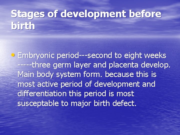 Stages of development before birth • Embryonic period---second to eight weeks -----three germ layer
