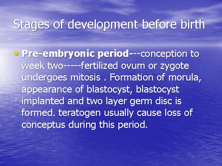 Stages of development before birth • Pre-embryonic period---conception to week two-----fertilized ovum or zygote