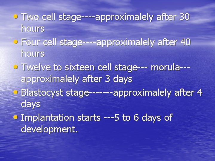  • Two cell stage----approximalely after 30 hours • Four cell stage----approximalely after 40