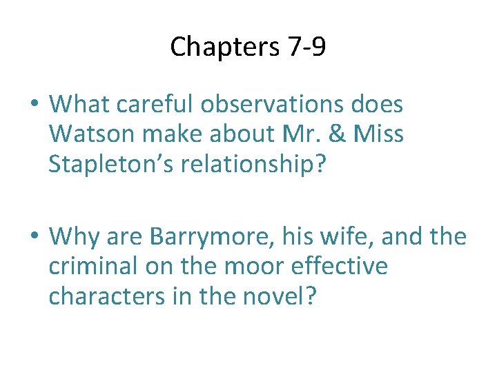 Chapters 7 -9 • What careful observations does Watson make about Mr. & Miss