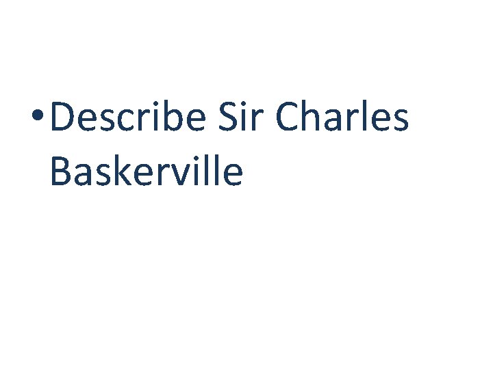  • Describe Sir Charles Baskerville 