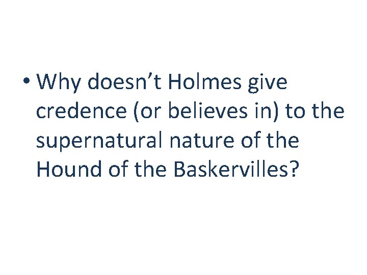  • Why doesn’t Holmes give credence (or believes in) to the supernatural nature
