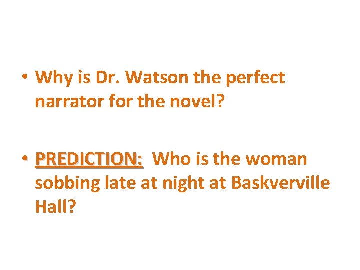  • Why is Dr. Watson the perfect narrator for the novel? • PREDICTION: