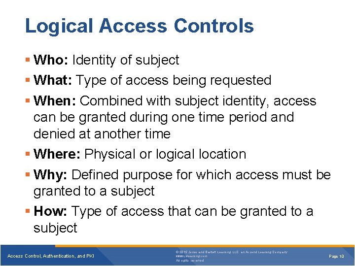 Logical Access Controls Who: Identity of subject What: Type of access being requested When: Logical Access Controls Who: Identity of subject What: Type of access being requested When: