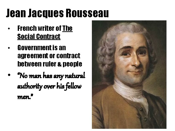 Jean Jacques Rousseau • French writer of The Social Contract • Government is an