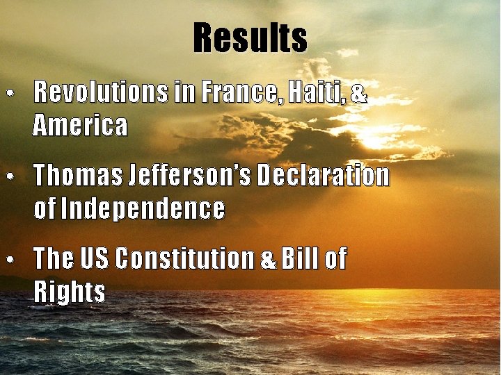 Results • Revolutions in France, Haiti, & America • Thomas Jefferson’s Declaration of Independence