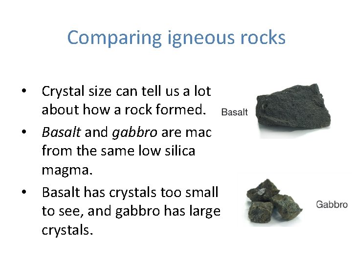 Comparing igneous rocks • Crystal size can tell us a lot about how a