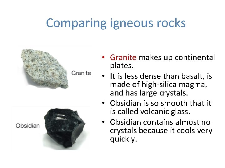 Comparing igneous rocks • Granite makes up continental plates. • It is less dense