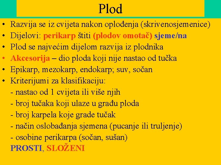 Plod • • • Razvija se iz cvijeta nakon oplođenja (skrivenosjemenice) Dijelovi: perikarp štiti