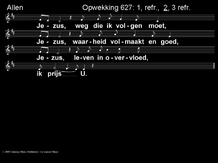 Allen Opwekking 627: 1, refr. , 2, 3 refr. 