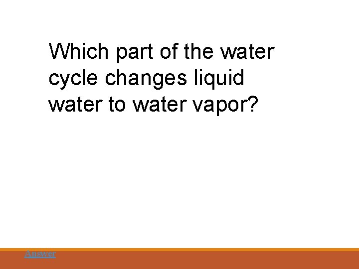 Which part of the water cycle changes liquid water to water vapor? Answer 