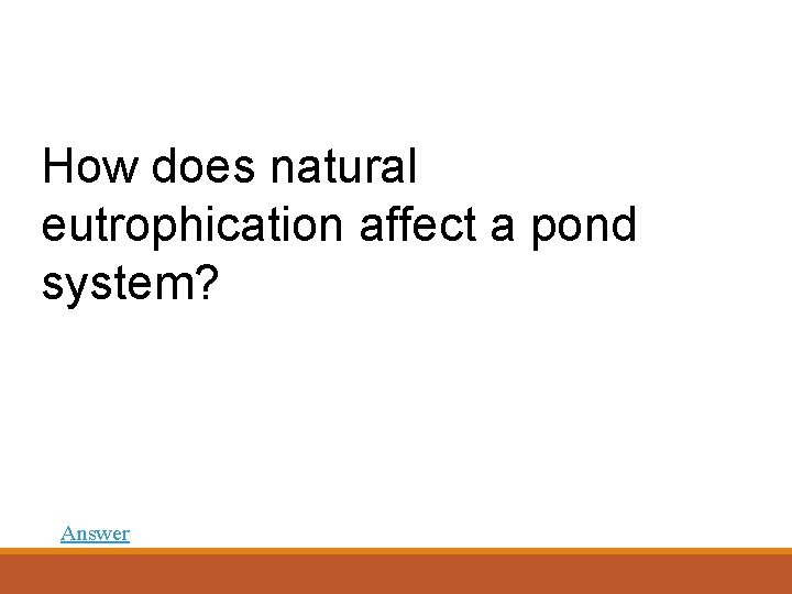 How does natural eutrophication affect a pond system? Answer 