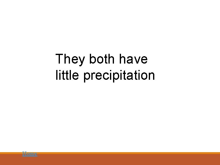 They both have little precipitation Home 