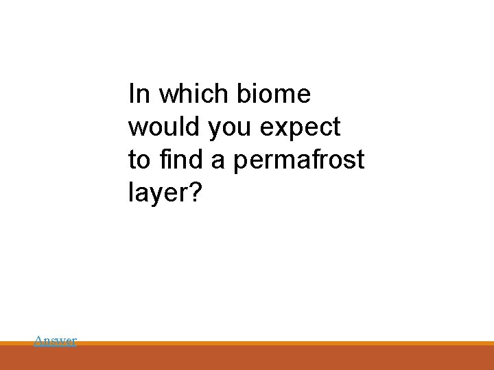 In which biome would you expect to find a permafrost layer? Answer 