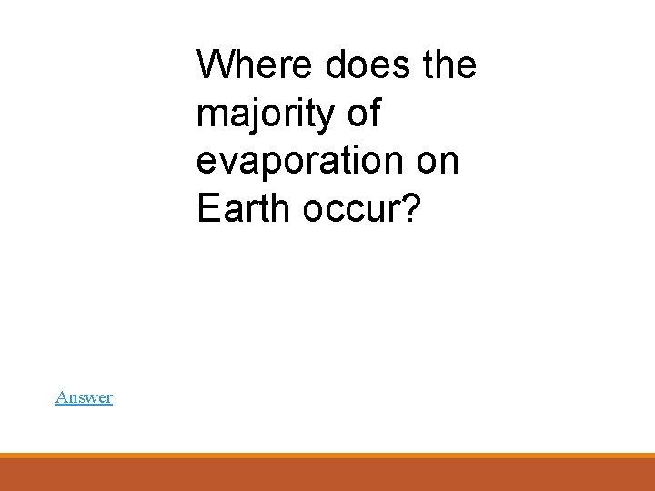Where does the majority of evaporation on Earth occur? Answer 