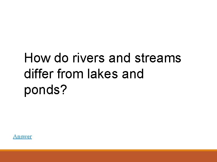 How do rivers and streams differ from lakes and ponds? Answer 