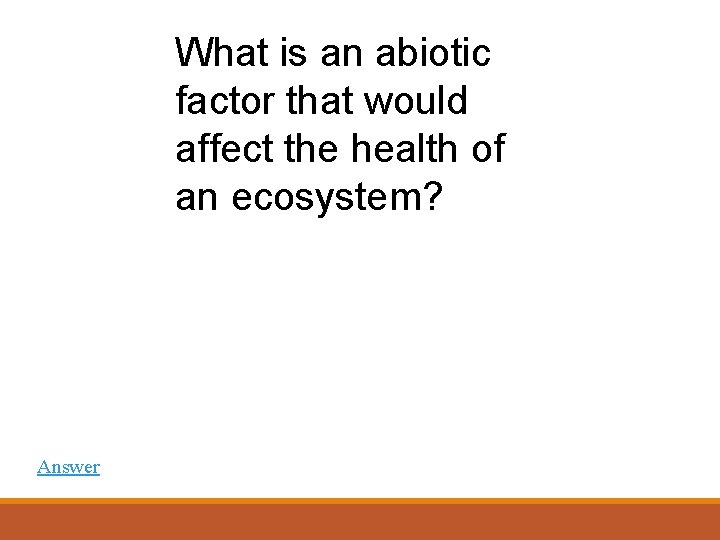 What is an abiotic factor that would affect the health of an ecosystem? Answer