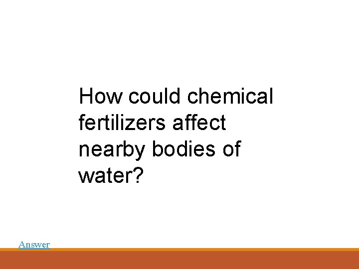 How could chemical fertilizers affect nearby bodies of water? Answer 