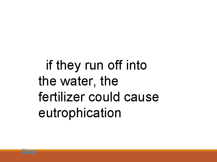 if they run off into the water, the fertilizer could cause eutrophication Home 