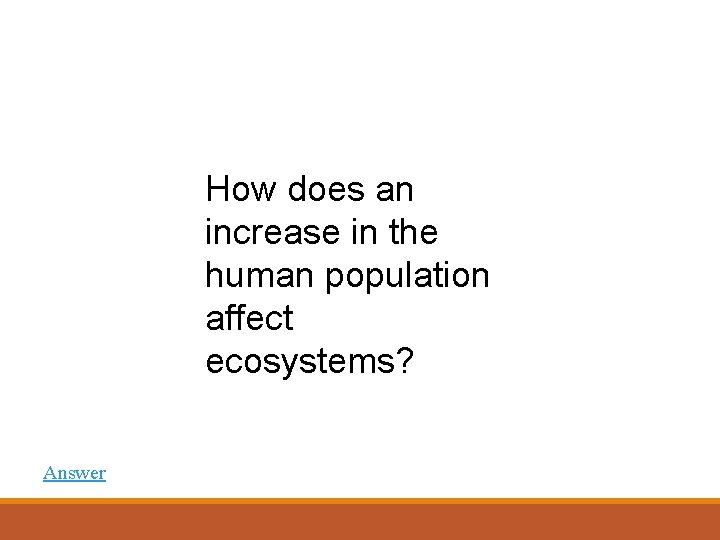 How does an increase in the human population affect ecosystems? Answer 